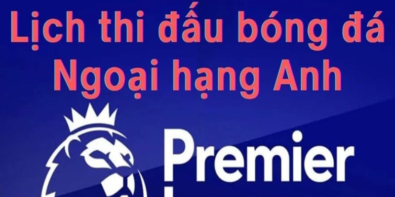 Tại sao cần theo dõi lịch thi đấu Ngoại hạng Anh?